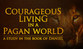 Daniel: Courageous Living In A Pagan World